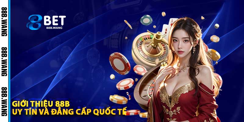 Giới Thiệu 88b – Uy Tín Và Đẳng Cấp Quốc Tế