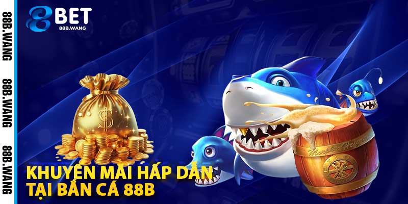 Khuyến Mãi Hấp Dẫn Tại Bắn Cá 88b