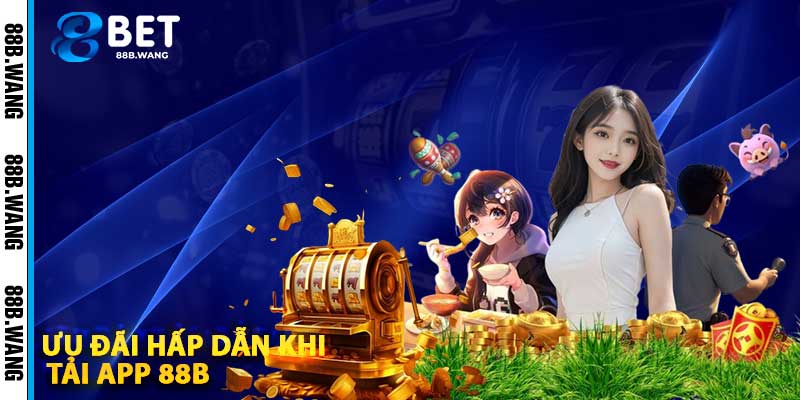 Ưu Đãi Hấp Dẫn Khi Tải App 88b