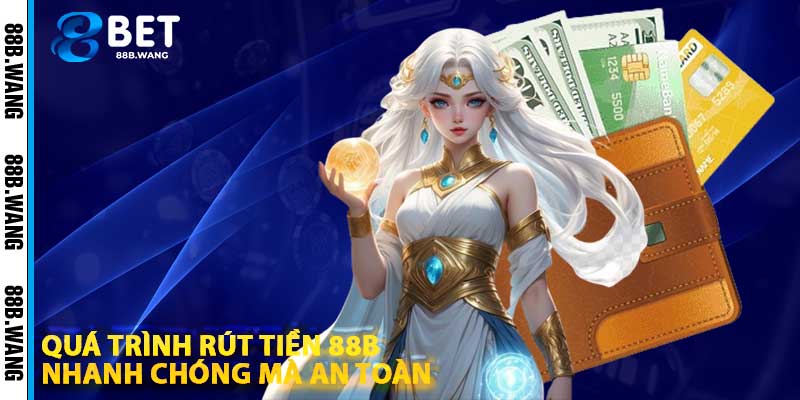 Quá Trình Rút Tiền 88b Nhanh Chóng Mà An Toàn